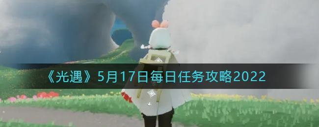 光遇5月17日每日任务攻略2022