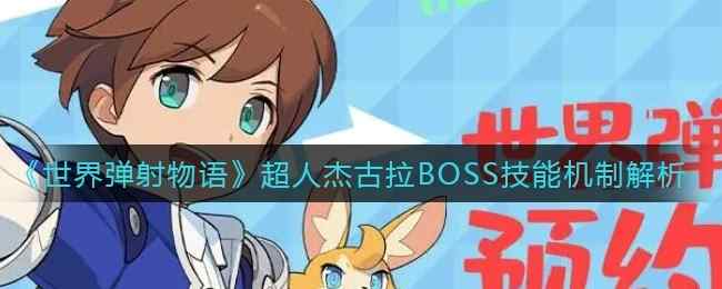 《世界弹射物语》超人杰古拉BOSS技能机制解析