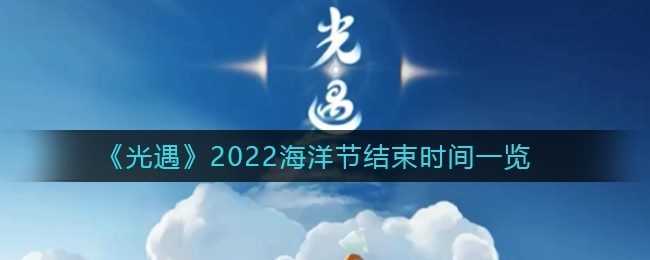 《光遇》2022海洋节结束时间一览