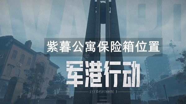 暗区突围军港行动紫暮公寓保险箱在哪 军港行动紫暮公寓保险箱位置详解[多图]图片1