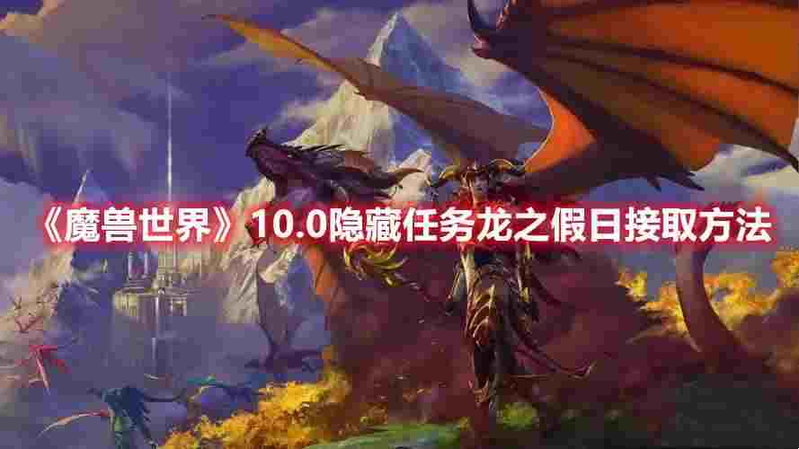 魔兽世界：10.0隐藏任务龙之假日接取方法