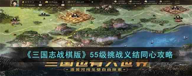 三国志战棋版55级挑战义结同心怎么打 55级挑战义结同心通关打法攻略[多图]图片1