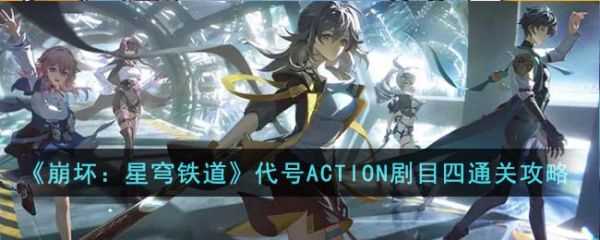 崩坏星穹铁道代号ACTION剧目四怎么通关