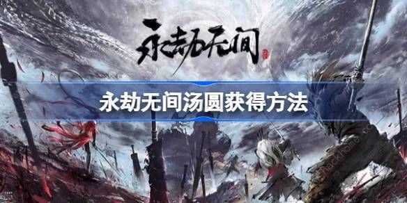 永劫无间汤圆怎么得 2024汤圆获取攻略[多图]图片1