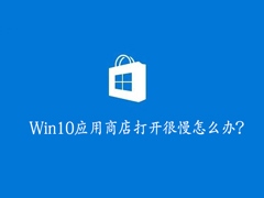 Win10应用商店打开很慢怎么办？Win10提高应用商店打开速度的方法