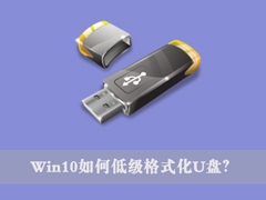 Win10如何低级格式化U盘？U盘低级格式化教程