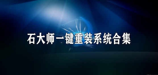 石大师重装系统大全 石大师一键重装系统合集