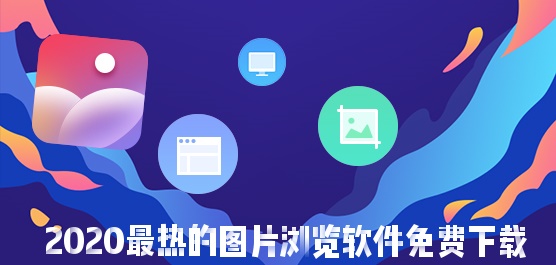 系统自带的看图软件不好用！2020最热的图片浏览软件免费下载