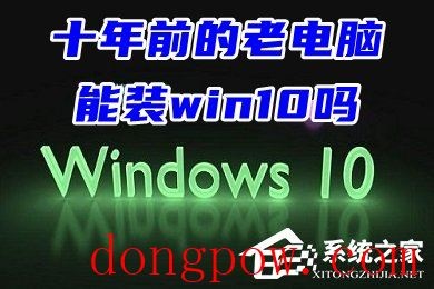 十年前的老电脑能装Win10吗