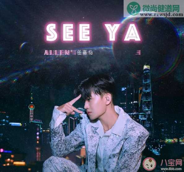 任嘉伦新歌《seeya》歌词表达了什么 《seeya》完整版歌词内容